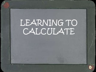 LEARNING TO CALCULATE