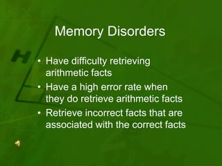 Memory Disorders<br />Have difficulty retrieving arithmetic facts<br />Have a high error rate when they do retrieve arithm...