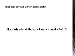 Jika paris adalah ibukota Perancis, maka 1+1=2.
 
