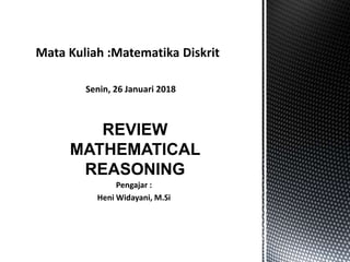 Pengajar :
Heni Widayani, M.Si
Mata Kuliah :Matematika Diskrit
REVIEW
MATHEMATICAL
REASONING
Senin, 26 Januari 2018
 
