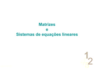42
5
1
0011 0010
Matrizes
e
Sistemas de equações lineares
 