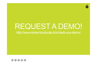 REQUEST A DEMO!
http://www.entercloudsuite.it/richiedi-una-demo/
 