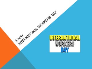 1
M
AY
INTERNATIONAL W
ORKERS’ DAY
 