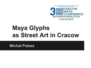 Maya Glyphs
 as Street Art in Cracow
Michał Pałasz
 