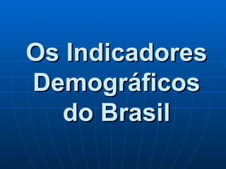 Os Indicadores Demográficos do Brasil 