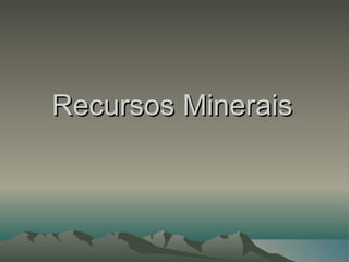 Recursos Minerais
 