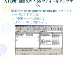 STEP8: 編集後の *.po ファイルをアップする。 編集後の base-power-osaka.po ファイルをサーバにＦＴＰする。 ・ ASCII モードで転送する。 ・文字コードは、変換しない。 