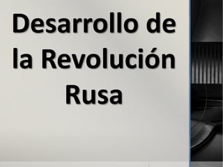 Desarrollo de
la Revolución
Rusa
 