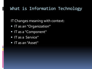 What is Information TechnologyIT Changes meaning with context:IT as an "Organization''IT as a "Component''IT as a  Service''IT as an "Asset''
