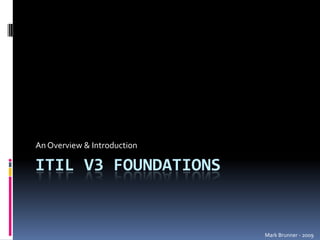ITIL V3 Foundations An Overview & Introduction Mark Brunner - 2009 