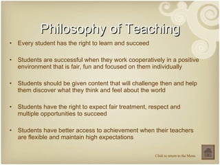 Philosophy of Teaching <ul><li>Every student has the right to learn and succeed </li></ul><ul><li>Students are successful ...