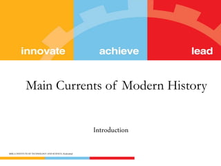 Main Currents of Modern History 
Introduction 
BIRLA INSTITUTE OF TECHNOLOGY AND SCIENCE, Hyderabad 
 