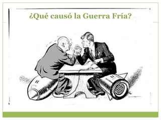 ¿Qué causó la Guerra Fría?
 