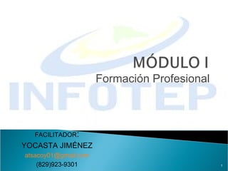 Formación Profesional



  FACILITADOR:
YOCASTA JIMÉNEZ
atsacoy01@gmail.com
    (829)923-9301                             1
 