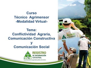Curso
Técnico Agrimensor
-Modalidad Virtual-
Tema:
Conflictividad Agraria,
Comunicación Constructiva
y
Comunicación Social
 
