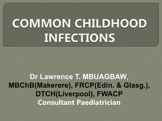 Dr Lawrence T. MBUAGBAW,
MBChB(Makerere), FRCP(Edin. & Glasg.),
DTCH(Liverpool), FWACP
Consultant Paediatrician
 