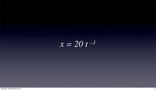 x = 20 t   –1




domingo, 3 de fevereiro de 13                   4
 