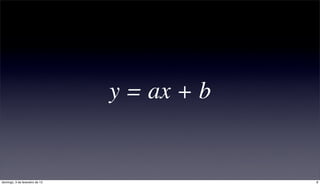 y = ax + b


domingo, 3 de fevereiro de 13                8
 