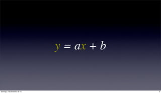 y = ax + b


domingo, 3 de fevereiro de 13                9
 