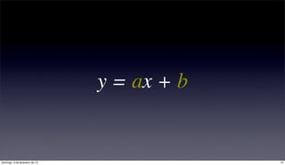 y = ax + b


domingo, 3 de fevereiro de 13                10
 