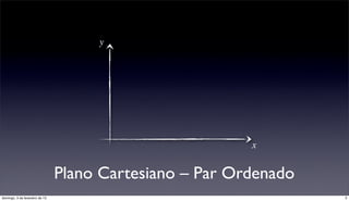 y




                                                         x


                                Plano Cartesiano – Par Ordenado
domingo, 3 de fevereiro de 13                                     3
 