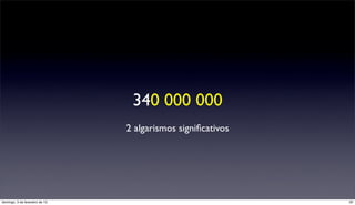 340 000 000
                                2 algarismos signiﬁcativos




domingo, 3 de fevereiro de 13                                20
 