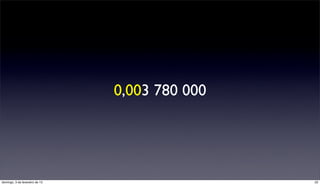 0,003 780 000




domingo, 3 de fevereiro de 13                   22
 