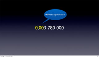 Não são signiﬁcativos!!!




                                0,003 780 000




domingo, 3 de fevereiro de 13                                  22
 