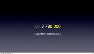 0,003 780 000
                                7 algarismos signiﬁcativos




domingo, 3 de fevereiro de 13                                23
 
