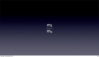 mS
                                me



domingo, 3 de fevereiro de 13        28
 