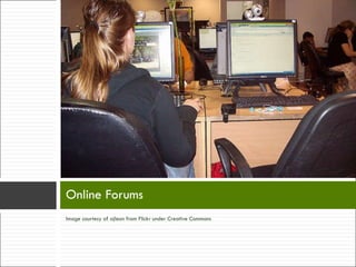 Image courtesy of ajleon from Flickr under Creative Commons Online Forums 