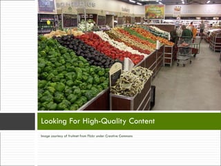 Image courtesy of fruitnet from Flickr under Creative Commons Looking For High-Quality Content 