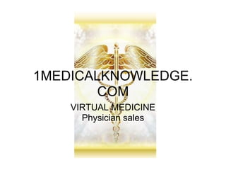 1MEDICALKNOWLEDGE.
        COM
    VIRTUAL MEDICINE
      Physician sales
 