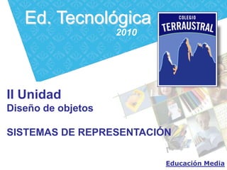 Ed. Tecnológica 2010 II Unidad Diseño de objetos SISTEMAS DE REPRESENTACIÓN Educación Media 