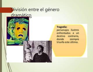División entre el género
dramático
ilustres
Tragedia:
personajes
enfrentados a un
destino
donde
contrario,
siempre
triunfa este último.
 