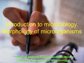 Introduction to microbiology.
Morphology of microorganisms
Vinnitsa National Pirogov Memorial Medical
University/ Department of microbiology
 