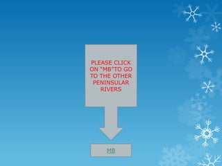 MB
PLEASE CLICK
ON “MB”TO GO
TO THE OTHER
PENINSULAR
RIVERS
 