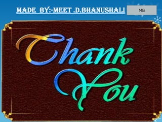 MADE BY:-MEET .D.BHANUSHALI MB
 