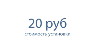 20 руб 
стоимость установки 
 
