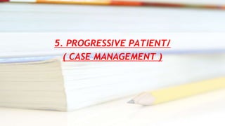 5. PROGRESSIVE PATIENT/
( CASE MANAGEMENT )
 