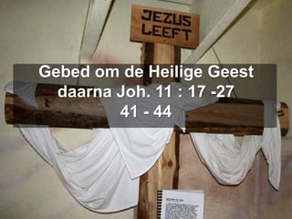 Gebed om de Heilige Geestdaarna Joh. 11 : 17 -2741 - 44