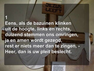 1Eens, als de bazuinen klinkenuit de hoogte, links en rechts,duizend stemmen ons omringen,ja en amen wordt gezegd,rest er niets meer dan te zingen, -Heer, dan is uw pleit beslecht.