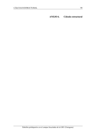 CÁLCULO ESTRUCTURAL 99 
ANEJO 6. Cálculo estructural 
Pabellón polideportivo en el campus Sescelades de la URV (Tarragona) 
 