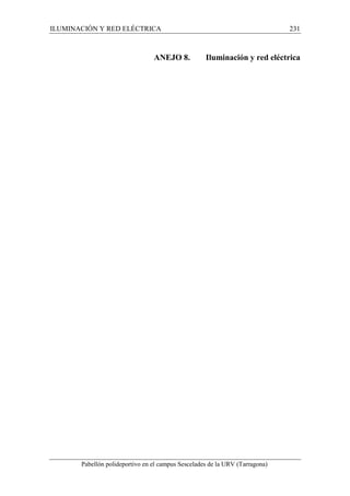 ILUMINACIÓN Y RED ELÉCTRICA 231 
ANEJO 8. Iluminación y red eléctrica 
Pabellón polideportivo en el campus Sescelades de la URV (Tarragona) 
 