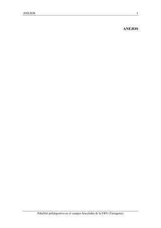 ANEJOS 1 
Pabellón polideportivo en el campus Sescelades de la URV (Tarragona) 
ANEJOS 
 