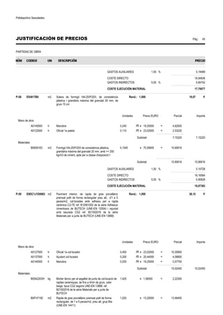 Polideportivo Sescelades 
JUSTIFICACIÓN DE PRECIOS Pág.: 45 
PARTIDAS DE OBRA 
GASTOS AUXILIARES 1,50 % 0,19489 
COSTE DIRECTO 16,94836 
GASTOS INDIRECTOS 5,00 % 0,84742 
COSTE EJECUCIÓN MATERIAL 17,79577 
P-58 E93617B0 m2 Solera de formigó HA-25/P/20/I, de consistència 
plàstica i grandària màxima del granulat 20 mm, de 
gruix 15 cm 
Rend.: 1,000 19,07 € 
Unidades Precio EURO Parcial Importe 
Mano de obra 
A0140000 h Manobre 0,240 /R x 19,25000 = 4,62000 
A0122000 h Oficial 1a paleta 0,110 /R x 23,02000 = 2,53220 
Subtotal: 7,15220 7,15220 
Materiales 
B065910C m3 Formigó HA-25/P/20/I de consistència plàstica, 
grandària màxima del granulat 20 mm, amb = 250 
kg/m3 de ciment, apte per a classe d'exposició I 
0,1545 x 70,59000 = 10,90616 
Subtotal: 10,90616 10,90616 
GASTOS AUXILIARES 1,50 % 0,10728 
COSTE DIRECTO 18,16564 
GASTOS INDIRECTOS 5,00 % 0,90828 
COSTE EJECUCIÓN MATERIAL 19,07393 
P-59 E9DC1J1D0063 m2 Paviment interior, de rajola de gres porcellànic 
premsat polit de forma rectangular preu alt, d'1 a 5 
peces/m2, col·locades amb adhesiu per a rajola 
ceràmica C2-TE ref. B12901002 de la sèrie Adhesius 
cimentosos de BUTECH (UNE-EN 12004) i rejuntat 
amb beurada CG2 ref. B21502016 de la sèrie 
Materials per a junts de BUTECH (UNE-EN 13888) 
Rend.: 1,000 38,15 € 
Unidades Precio EURO Parcial Importe 
Mano de obra 
A0127000 h Oficial 1a col·locador 0,450 /R x 23,02000 = 10,35900 
A0137000 h Ajudant col·locador 0,200 /R x 20,44000 = 4,08800 
A0140000 h Manobre 0,030 /R x 19,25000 = 0,57750 
Subtotal: 15,02450 15,02450 
Materiales 
B05A2203H kg Morter tècnic per al segellat de junts de col.locació de 
rajoles ceràmiques, de fins a 4mm de gruix, color 
beige, tipus CG2 segons UNE-EN 13888, ref. 
B21502016 de la sèrie Materials per a junts de 
BUTECH 
1,425 x 1,56000 = 2,22300 
B0FH7192 m2 Rajola de gres porcellànic premsat polit de forma 
rectangular, de 1 a 5 peces/m2, preu alt, grup BIa 
(UNE-EN 14411) 
1,020 x 13,20000 = 13,46400 
 
