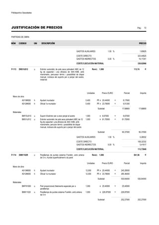 Polideportivo Sescelades 
JUSTIFICACIÓN DE PRECIOS Pág.: 72 
PARTIDAS DE OBRA 
GASTOS AUXILIARES 1,50 % 1,65825 
COSTE DIRECTO 323,44825 
GASTOS INDIRECTOS 5,00 % 16,17241 
COSTE EJECUCIÓN MATERIAL 339,62066 
P-113 EM31U012 u Extintor automàtic de pols seca polivalent ABC de 12 
kg de capacitat i una eficàcia de 34A-144B, amb 
manòmetre, percussor tèrmic i possibilitat de dispar 
manual, inclosos els suports per a penjar del sostre, 
instal·lat 
Rend.: 1,000 113,74 € 
Unidades Precio EURO Parcial Importe 
Mano de obra 
A013M000 h Ajudant muntador 0,400 /R x 20,44000 = 8,17600 
A012M000 h Oficial 1a muntador 0,400 /R x 23,78000 = 9,51200 
Subtotal: 17,68800 17,68800 
Materiales 
BMY3U010 u Suport d'extintor per a anar penjat al sostre 1,000 x 8,67000 = 8,67000 
BM31U012 u Extintor automàtic de pols seca polivalent ABC de 12 
Kg de capacitat i una eficàcia de 34A-144B, amb 
manòmetre, percutor tèrmic i possibilitat de dispar 
manual, inclosos els suports per a penjar del sostre 
1,000 x 81,70000 = 81,70000 
Subtotal: 90,37000 90,37000 
GASTOS AUXILIARES 1,50 % 0,26532 
COSTE DIRECTO 108,32332 
GASTOS INDIRECTOS 5,00 % 5,41617 
COSTE EJECUCIÓN MATERIAL 113,73949 
P-114 EM91102R u Parallamps de puntes sistema Franklin, amb antena 
de 5 m, muntat superficialment a la paret 
Rend.: 1,000 841,56 € 
Unidades Precio EURO Parcial Importe 
Mano de obra 
A013M000 h Ajudant muntador 12,000 /R x 20,44000 = 245,28000 
A012M000 h Oficial 1a muntador 12,000 /R x 23,78000 = 285,36000 
Subtotal: 530,64000 530,64000 
Materiales 
BMY91000 u Part proporcional d'elements especials per a 
parallamps 
1,000 x 25,40000 = 25,40000 
BM911020 u Parallamps de puntes sistema Franklin, amb antena 
de 5 m 
1,000 x 226,87000 = 226,87000 
Subtotal: 252,27000 252,27000 
 