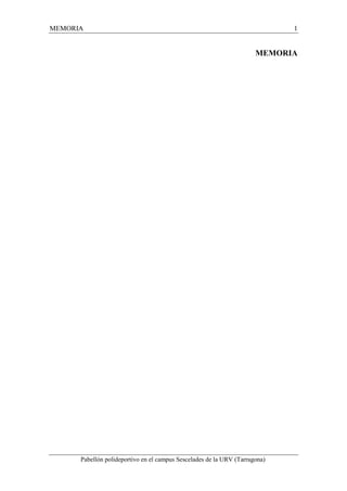 MEMORIA 1 
MEMORIA 
Pabellón polideportivo en el campus Sescelades de la URV (Tarragona) 
 