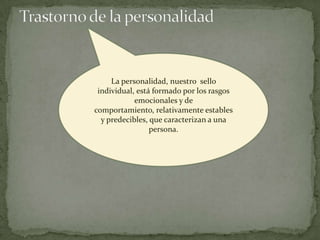 La personalidad, nuestro sello
 individual, está formado por los rasgos
            emocionales y de
comportamiento, relativamente estables
  y predecibles, que caracterizan a una
                 persona.
 