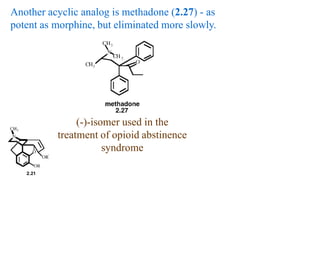 Another acyclic analog is methadone (2.27) - as
potent as morphine, but eliminated more slowly.
(-)-isomer used in the
treatment of opioid abstinence
syndrome
 